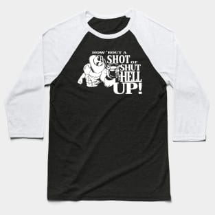 How About A Shot Of Shut The Hell Up Baseball T-Shirt